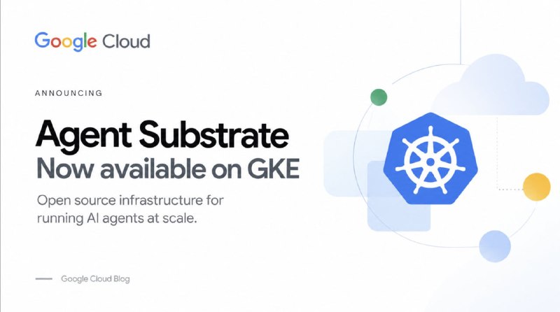 Google Introduces Agent Substrate: Kubernetes Infrastructure for Millions of AI Agents